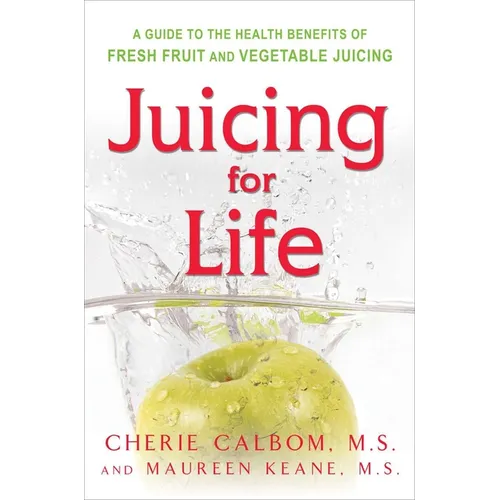 Juicing for Life: A Guide to the Benefits of Fresh Fruit and Vegetable Juicing - Paperback