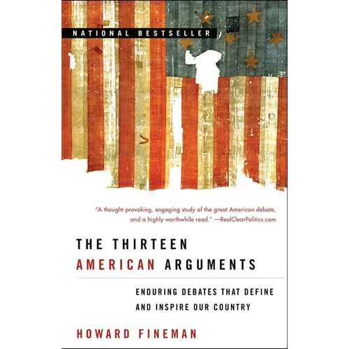 The Thirteen American Arguments: Enduring Debates That Define and Inspire Our Country - Paperback