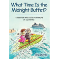 What Time Is the Midnight Buffet?: Tales from the Cruise Adventure of a Lifetime - Hardcover