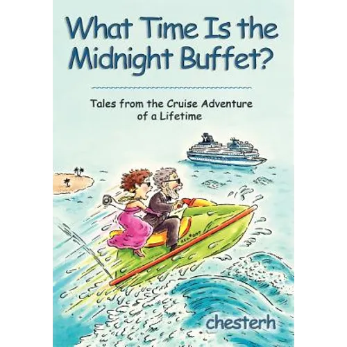 What Time Is the Midnight Buffet?: Tales from the Cruise Adventure of a Lifetime - Hardcover