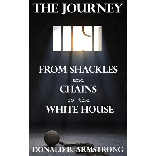 The Journey: From Shackles and Chains to the White House - Hardcover
