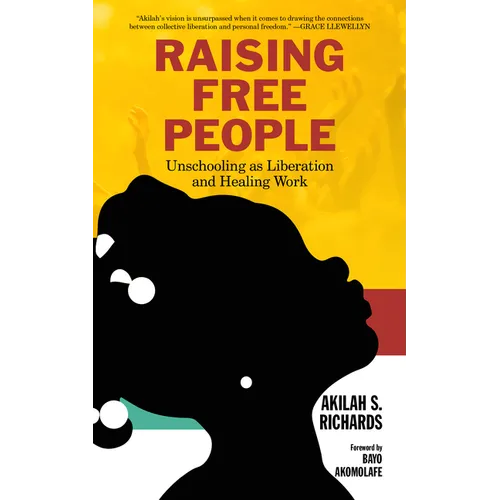Raising Free People: Unschooling as Liberation and Healing Work - Paperback