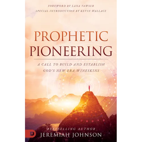 Prophetic Pioneering: A Call to Build and Establish God's New Era Wineskins - Paperback