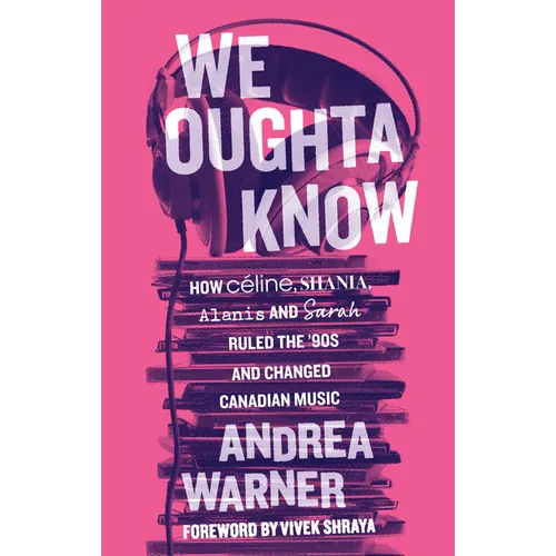 We Oughta Know: How Céline, Shania, Alanis, and Sarah Ruled the '90s and Changed Music - Paperback
