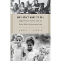 Kids Don't Want to Fail: Oppositional Culture and the Black-White Achievement Gap - Hardcover