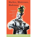 Machos, Mistresses, Madonnas: Contesting the Power of Latin American Gender Imagery - Paperback