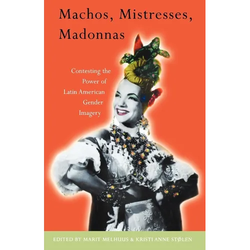 Machos, Mistresses, Madonnas: Contesting the Power of Latin American Gender Imagery - Paperback