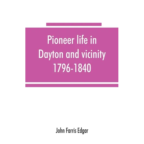 Pioneer life in Dayton and vicinity, 1796-1840 - Paperback