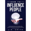 How to Influence People: A Guide to Develop Mind Control Techniques, Learn how to Win Friends and Influence Other People, Discover the Secret t - Paperback