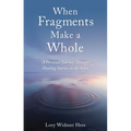 When Fragments Make a Whole: A Personal Journey Through Healing Stories in the Bible - Paperback