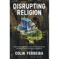 Disrupting Religion: Exposing Deceptions and Unveiling Mysteries to Release God's Sons and Daughters - Paperback