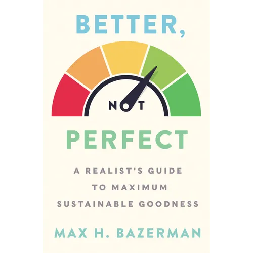 Better, Not Perfect: A Realist's Guide to Maximum Sustainable Goodness - Hardcover
