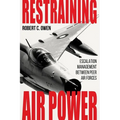 Restraining Air Power: Escalation Management Between Peer Air Forces - Hardcover