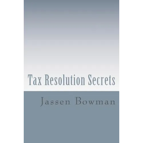 Tax Resolution Secrets: Discover the Exact Methods Used by Tax Professionals to Reduce and Permanently Resolve Your IRS Tax Debts - Paperback