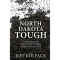 North Dakota Tough: Unknown and Forgotten Stories from a Rural State - Paperback