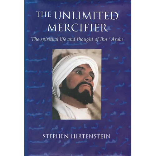 The Unlimited Mercifier: The Spiritual Life and Thought of Ibn 'Arabi - Paperback