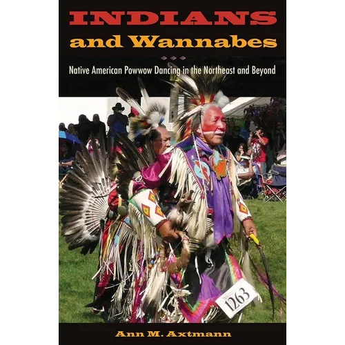 Indians and Wannabes: Native American Powwow Dancing in the Northeast and Beyond - Paperback