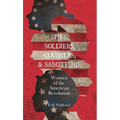 Spies, Soldiers, Couriers, & Saboteurs: Women of the American Revolution - Hardcover