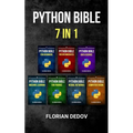 The Python Bible 7 in 1: Volumes One To Seven (Beginner, Intermediate, Data Science, Machine Learning, Finance, Neural Networks, Computer Visio - Paperback