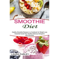 Smoothie Diet: Healthy Smoothie Recipes in a Cookbook for Weight Loss (Essential Guide Plus Healthy Delicious Ketogenic Diet Smoothie) - Paperback