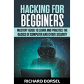 Hacking for Beginners: Mastery Guide to Learn and Practice the Basics of Computer and Cyber Security - Paperback