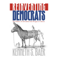 Reinventing Democrats: The Politics of Liberalism from Reagan to Clinton - Hardcover