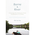 Borne by the River: Canoeing the Delaware from Headwaters to Home - Paperback