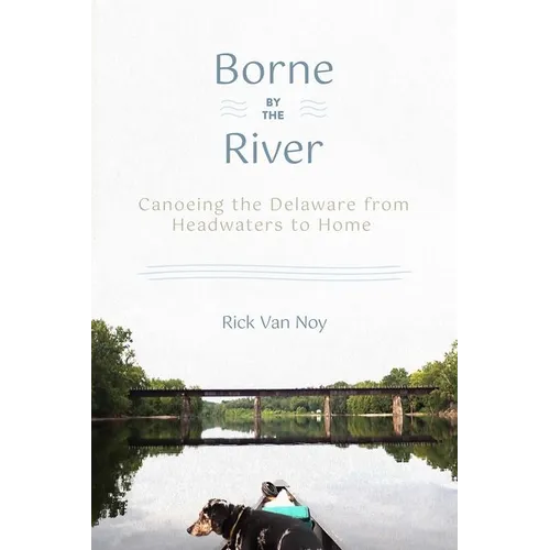 Borne by the River: Canoeing the Delaware from Headwaters to Home - Paperback