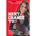 Next Chance You: Tools, Tips, and Tough Love for Bringing Your A-Game to Life - Paperback