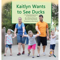 Kaitlyn Wants to See Ducks: A True Story Promoting Inclusion and Self-Determination - Hardcover