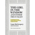 The Girl in the Window and Other True Tales: An Anthology with Tips for Finding, Reporting, and Writing Nonfiction Narratives - Paperback