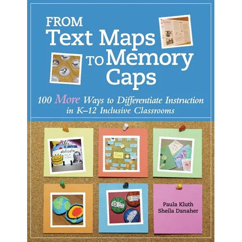 From Text Maps to Memory Caps: 100 More Ways to Differentiate Instruction in K-12 Inclusive Classrooms - Paperback