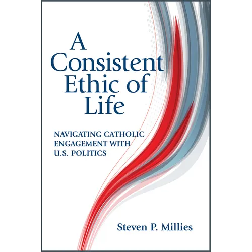 A Consistent Ethic of Life: Navigating Catholic Engagement with U.S. Politics - Paperback