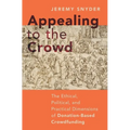 Appealing to the Crowd: The Ethical, Political, and Practical Dimensions of Donation-Based Crowdfunding - Hardcover