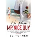 No More Mr. Nice Guy: The Ultimate Guide To Turning The Friend Zone into Relationship Zone - Paperback
