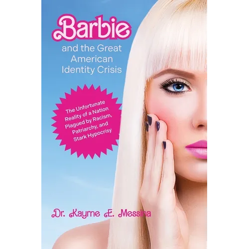 Barbie and the Great American Identity Crisis: The Unfortunate Reality of a Nation Plagued by Racism, Patriarchy, and Stark Hypocrisy - Paperback