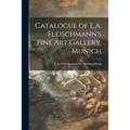 Catalogue of E.A. Fleischmann's Fine Art Gallery, Munich - Paperback