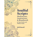 Soulful Scripts: Meditations, Inspirations, and Breathwork for Yoga Teachers and Wellness Guides - Paperback