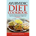 Ayurvedic Diet Cookbook: Ayurvedic Recipes for Pacifying Doshas and Promoting Healthy Weight Loss - Paperback