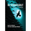 Be REMARKABLE!: Learn to Unlearn: The New Leadership Mindset - Paperback
