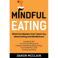 Mindful Eating: What Zen Masters Can Teach You About Eating and Mindfulness, Including Tips on Intuitive Eating, and Ending Overeating - Paperback