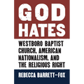 God Hates: Westboro Baptist Church, American Nationalism, and the Religious Right - Paperback