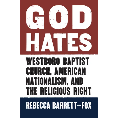 God Hates: Westboro Baptist Church, American Nationalism, and the Religious Right - Paperback