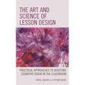 The Art and Science of Lesson Design: Practical Approaches to Boosting Cognitive Rigor in the Classroom - Paperback