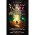 Shadow Work and Healing the Inner Child: The Ultimate Guide to Integrating Your Dark Side and Restoring the Wounded Soul Within - Hardcover