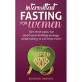 Intermittent Fasting for women: Trim that belly fat and have limitless energy while being a full time mom - Paperback
