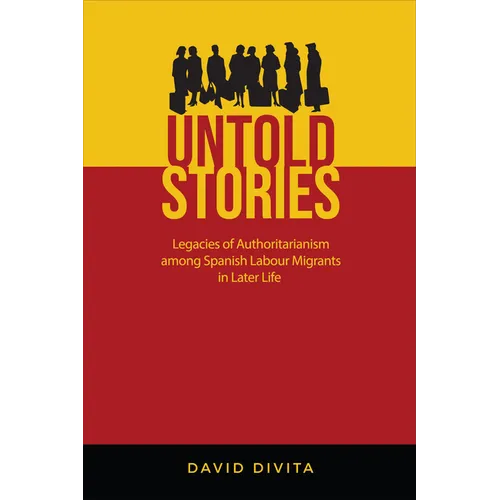 Untold Stories: Legacies of Authoritarianism Among Spanish Labour Migrants in Later Life - Paperback