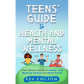 Teens' Guide to Health And Mental Wellness: A Teen Wellness Journal For Healthy Living, Mastering Emotions And Mental Fitness - Paperback