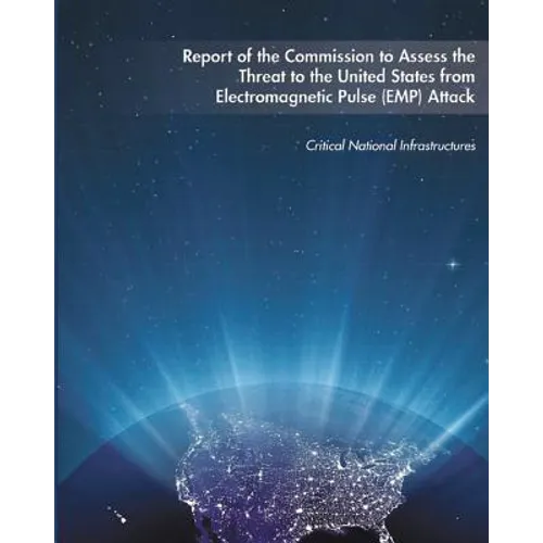 Report of the Commission to Assess the Threat to the United States from Electromagnetic Pulse (EMP) Attack - Paperback