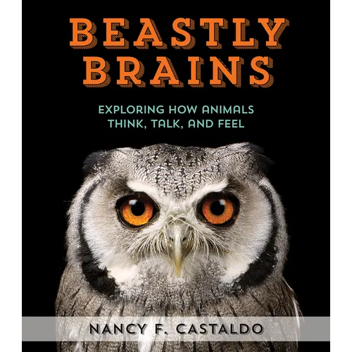 Beastly Brains: Exploring How Animals Think, Talk, and Feel - Hardcover